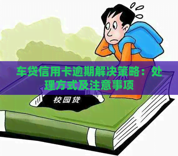 车贷信用卡逾期解决策略：处理方式及注意事项