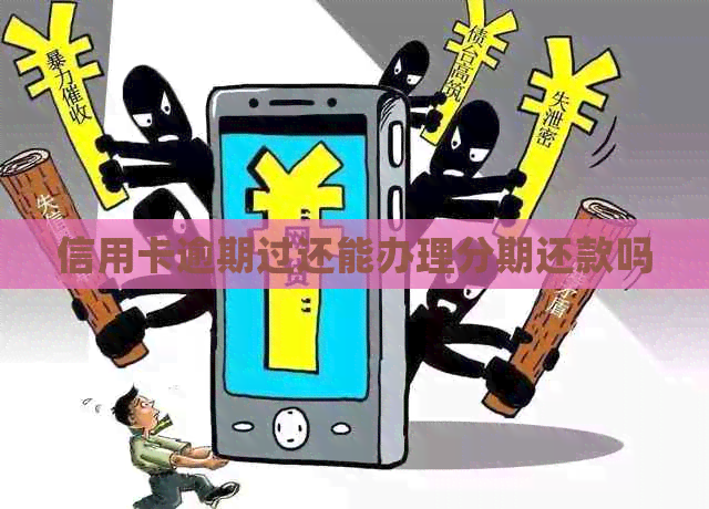信用卡逾期过还能办理分期还款吗