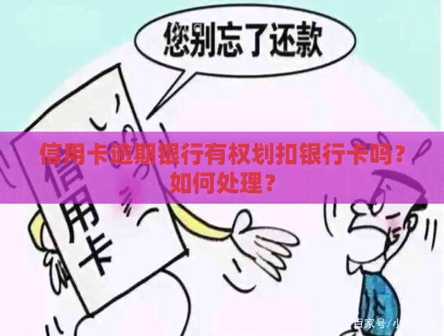 信用卡逾期银行有权划扣银行卡吗？如何处理？