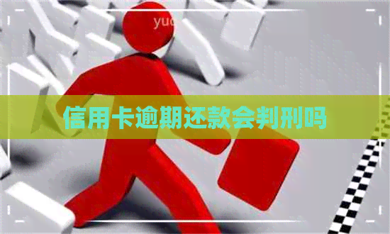 信用卡逾期还款会判刑吗