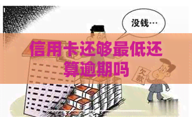 信用卡还够更低还算逾期吗