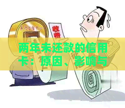 两年未还款的信用卡：原因、影响与解决方案全面解析