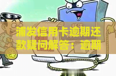 浦发信用卡逾期还款疑问解答：逾期后如何处理并能否继续使用？