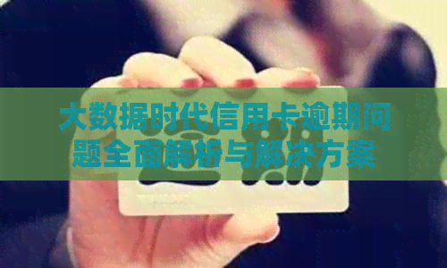大数据时代信用卡逾期问题全面解析与解决方案