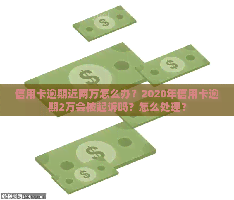 信用卡逾期近两万怎么办？2020年信用卡逾期2万会被起诉吗？怎么处理？
