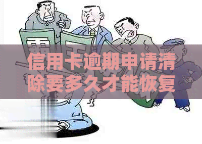 信用卡逾期申请清除要多久才能恢复？