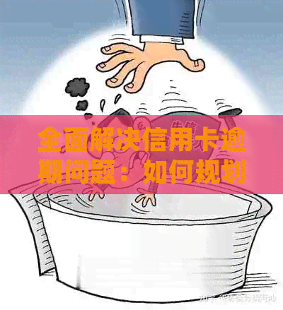 全面解决信用卡逾期问题：如何规划还款、提升信用评分，并避免逾期陷阱