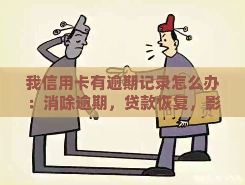 我信用卡有逾期记录怎么办：消除逾期，贷款恢复，影响分析