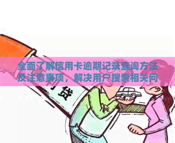 全面了解信用卡逾期记录查询方法及注意事项，解决用户搜索相关问题的疑惑
