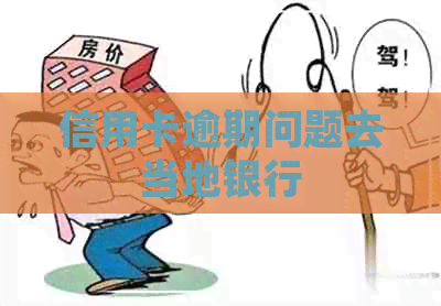 信用卡逾期问题去当地银行