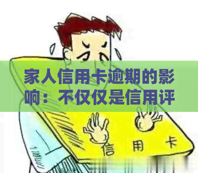 家人信用卡逾期的影响：不仅仅是信用评分，还可能导致其他严重后果