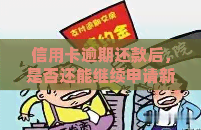 信用卡逾期还款后，是否还能继续申请新信用卡？解答各种疑问