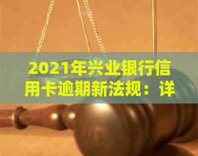 2021年兴业银行信用卡逾期新法规：详细规定与影响
