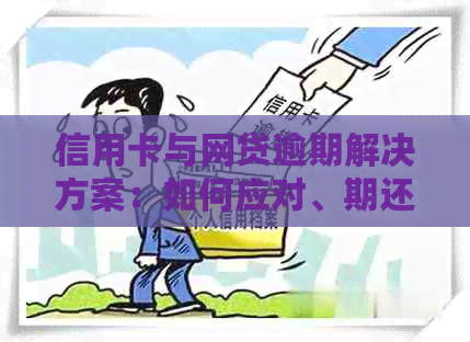 信用卡与网贷逾期解决方案：如何应对、期还款及预防措全面解析