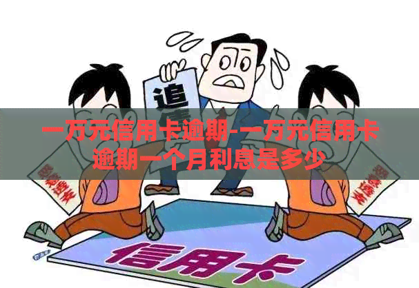一万元信用卡逾期-一万元信用卡逾期一个月利息是多少