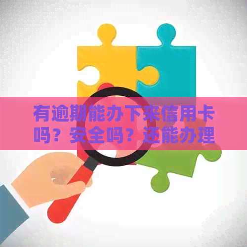 有逾期能办下来信用卡吗？安全吗？还能办理信用卡吗？