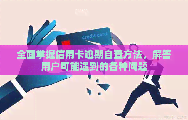 全面掌握信用卡逾期自查方法，解答用户可能遇到的各种问题