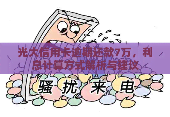 光大信用卡逾期还款7万，利息计算方式解析与建议