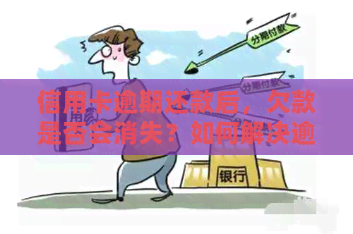 信用卡逾期还款后，欠款是否会消失？如何解决逾期还款问题？