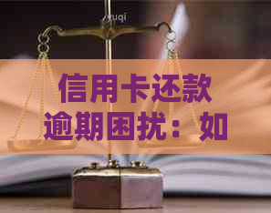 信用卡还款逾期困扰：如何有效管理信用额度与避免罚息？