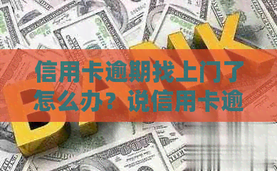 信用卡逾期找上门了怎么办？说信用卡逾期找上门了是什么意思？