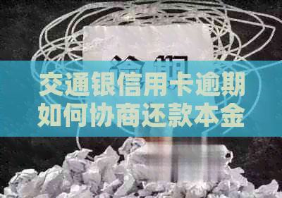 交通银信用卡逾期如何协商还款本金及金额
