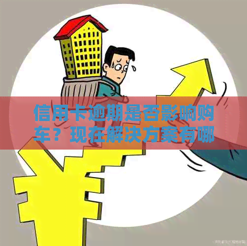 信用卡逾期是否影响购车？现在解决方案有哪些？