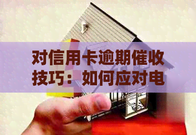 对信用卡逾期技巧：如何应对电话？