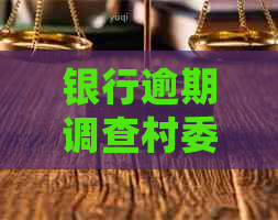 银行逾期调查村委会：村民信息核查与解决措