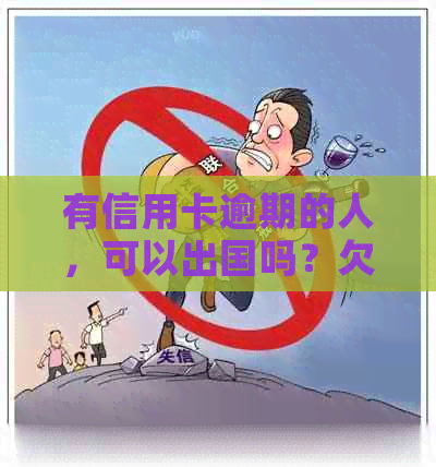 有信用卡逾期的人，可以出国吗？欠信用卡逾期能出国打工么？