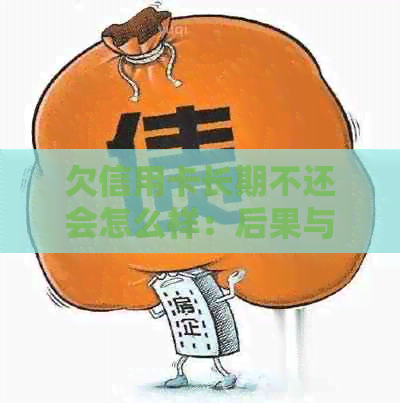 欠信用卡长期不还会怎么样：后果与影响全解析