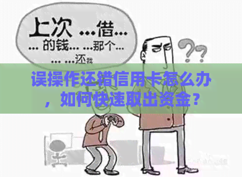 误操作还错信用卡怎么办，如何快速取出资金？