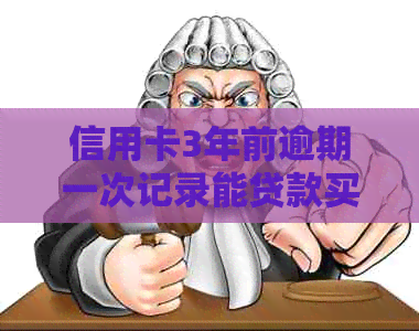 信用卡3年前逾期一次记录能贷款买房吗？严重逾期对现在房贷有影响吗？