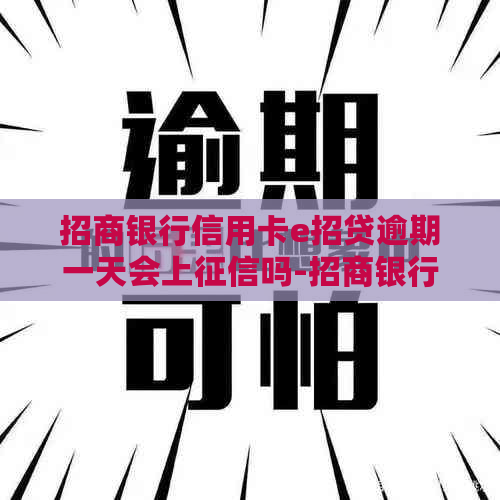 招商银行信用卡e招贷逾期一天会上吗-招商银行信用卡e招贷逾期一天会上吗