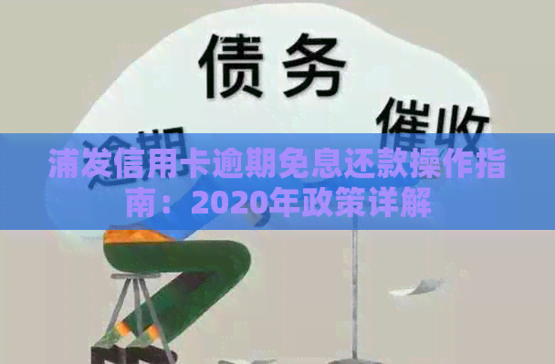 浦发信用卡逾期免息还款操作指南：2020年政策详解