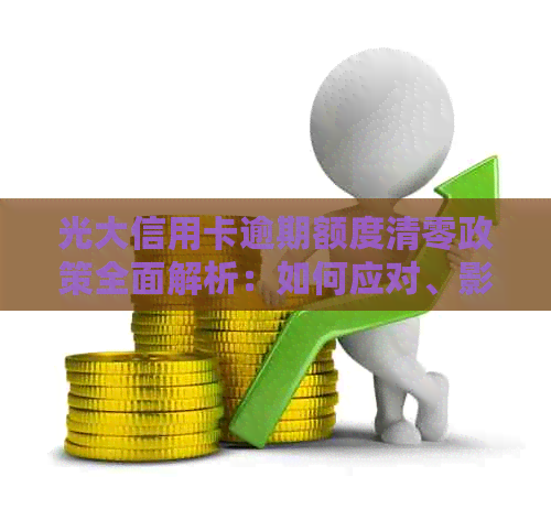 光大信用卡逾期额度清零政策全面解析：如何应对、影响与解决办法
