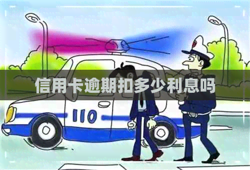 信用卡逾期扣多少利息吗