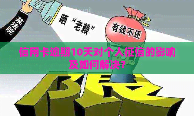 信用卡逾期10天对个人的影响及如何解决？