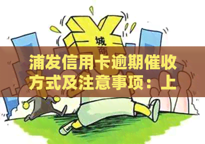 浦发信用卡逾期方式及注意事项：上门催缴真实性与应对策略