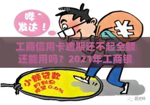 工商信用卡逾期还不起全额还能用吗？2021年工商银行信用卡逾期处理方法。