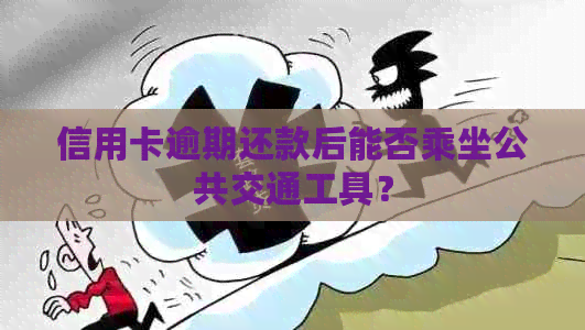 信用卡逾期还款后能否乘坐公共交通工具？
