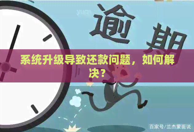 系统升级导致还款问题，如何解决？