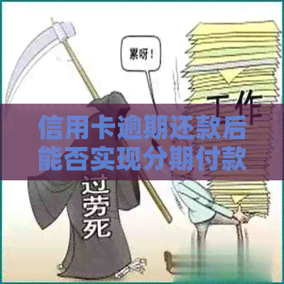 信用卡逾期还款后能否实现分期付款？