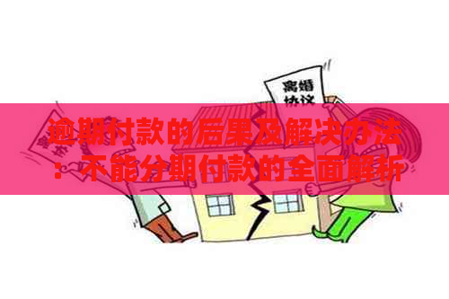 逾期付款的后果及解决办法：不能分期付款的全面解析
