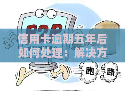 信用卡逾期五年后如何处理：解决方法与建议，避免入狱风险