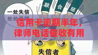 信用卡逾期半年，律师电话有用吗？如何解决？