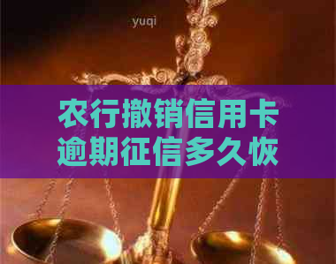 农行撤销信用卡逾期多久恢复：关于注销后恢复时间的解答
