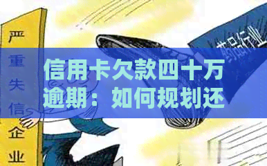 信用卡欠款四十万逾期：如何规划还款策略避免信用受损？