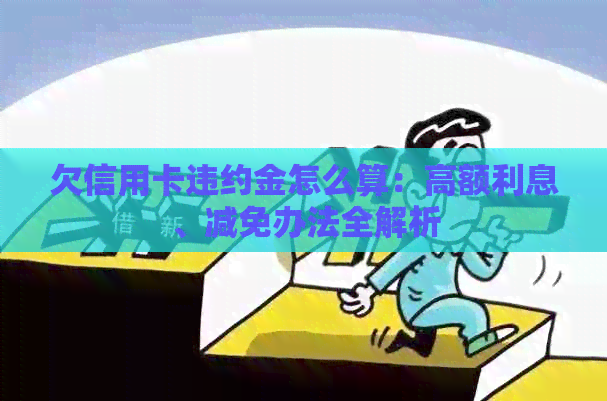 欠信用卡违约金怎么算：高额利息、减免办法全解析