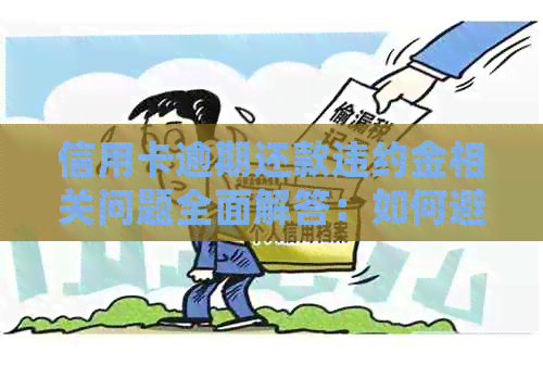 信用卡逾期还款违约金相关问题全面解答：如何避免、计算与处理